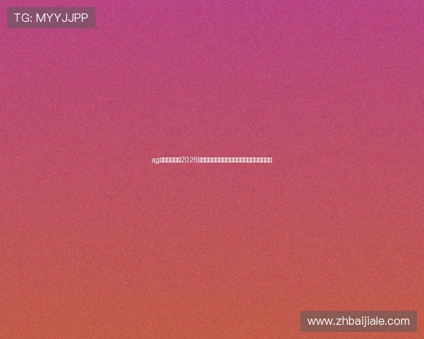 ag视讯欢迎你:2026世界杯精彩瞬间集锦与最受关注的比赛亮点回顾